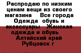 Распродаю по низким ценам вещи из своего магазина  - Все города Одежда, обувь и аксессуары » Женская одежда и обувь   . Алтайский край,Рубцовск г.